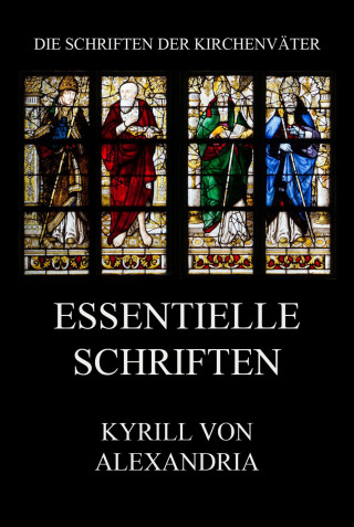 Kyrill von Alexandria: Essentielle Schriften