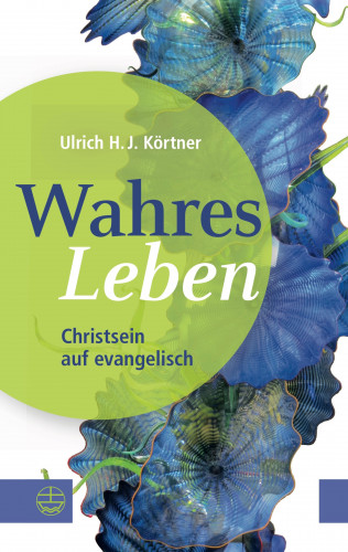 Ulrich H. J. Körtner: Wahres Leben