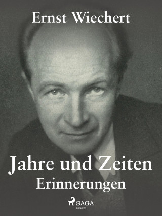 Ernst Wiechert: Jahre und Zeiten - Erinnerungen