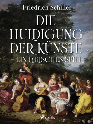 Friedrich Schiller: Die Huldigung der Künste - Ein lyrisches Spiel