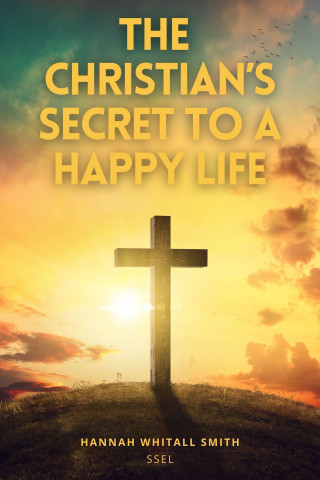 Hannah Whitall Smith: The Christian's Secret to a Happy Life