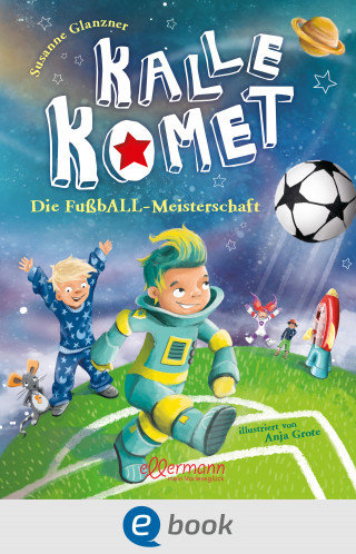 Susanne Sue Glanzner: Kalle Komet 3. Die FußbALL-Meisterschaft