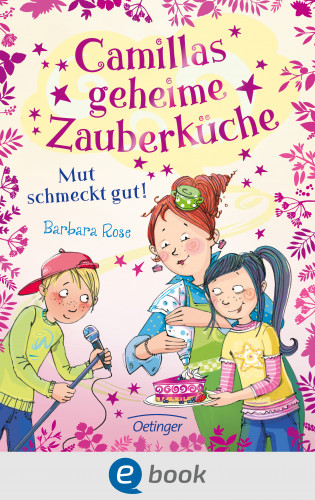 Barbara Rose: Camillas geheime Zauberküche 2. Mut schmeckt gut!