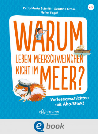 Petra Maria Schmitt, Susanne Orosz: Warum leben Meerschweinchen nicht im Meer?