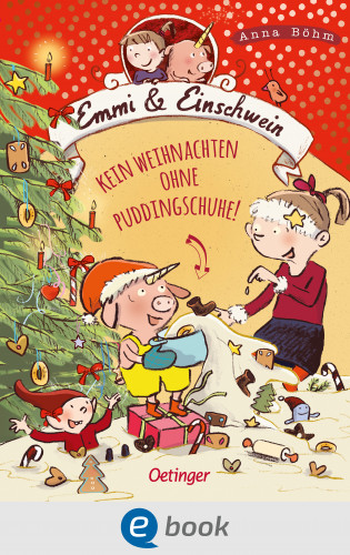 Anna Böhm: Emmi & Einschwein 4. Kein Weihnachten ohne Puddingschuhe!