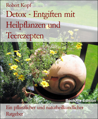 Robert Kopf: Detox - Entgiften mit Heilpflanzen und Teerezepten