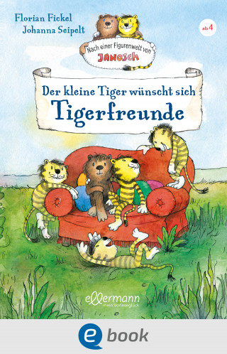 Florian Fickel: Nach einer Figurenwelt von Janosch. Der kleine Tiger wünscht sich Tigerfreunde