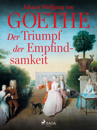 Johann Wolfgang von Goethe: Der Triumpf der Empfindsamkeit
