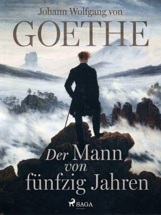 Johann Wolfgang von Goethe: Der Mann von fünfzig Jahren