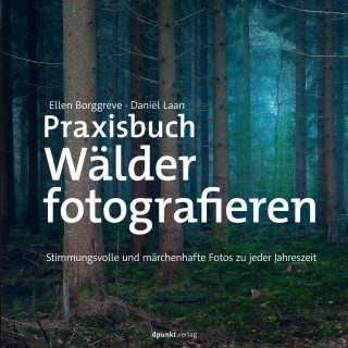 Ellen Borggreve, Daniёl Laan: Praxisbuch Wälder fotografieren