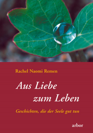 Rachel Naomi Remen: Aus Liebe zum Leben