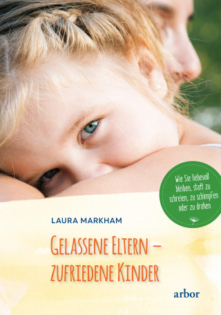 Laura Markham: Gelassene Eltern - zufriedene Kinder