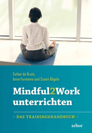 Esther de Bruin, Anne Formsma, Susan Bögels: Mindful2Work unterrichten