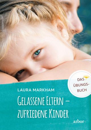 Laura Markham: Gelassene Eltern - zufriedene Kinder