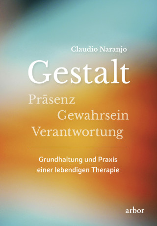 Claudio Naranjo: Gestalt - Präsenz - Gewahrsein- Verantwortung: