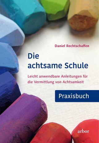 Daniel Rechtschaffen: Die achtsame Schule - Praxisbuch