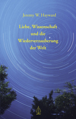 Jeremy W. Hayward: Liebe, Wissenschaft und die Wiederverzauberung der Welt