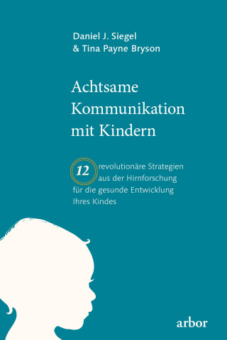 Daniel Siegel, Tina Bryson: Achtsame Kommunikation mit Kindern