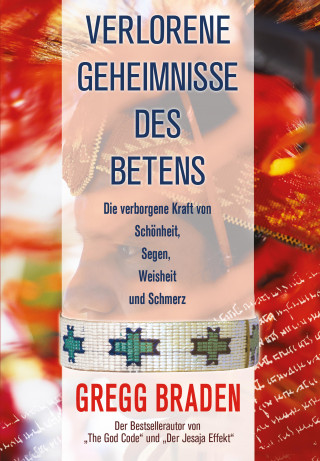 Gregg Braden: Verlorene Geheimnisse des Betens