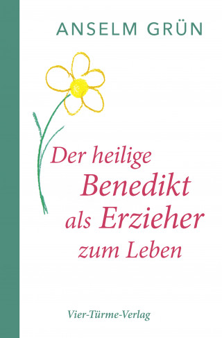 Anselm Grün: Der heilige Benedikt als Erzieher zum Leben