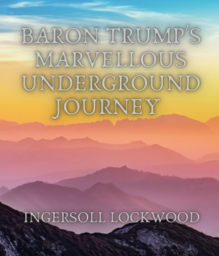 Ingersoll Lockwood: Baron Trump's Marvellous Underground Journey