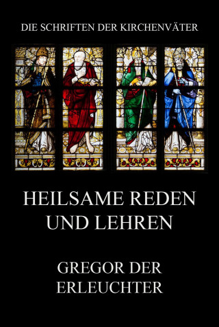 Gregor der Erleuchter: Heilsame Reden und Lehren