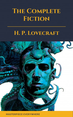 H. P. Lovecraft, Masterpiece Everywhere: The Complete Fiction of H. P. Lovecraft