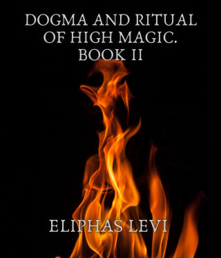 Eliphas Levi: Dogma and Ritual of High Magic. Book II