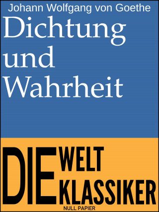 Johann Wolfgang von Goethe: Dichtung und Wahrheit