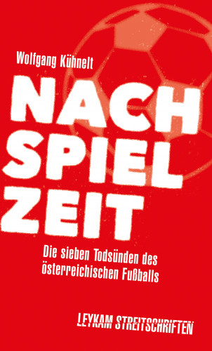 Wolfgang Kühnelt: Nachspielzeit – Die sieben Todsünden des österreichischen Fußballs