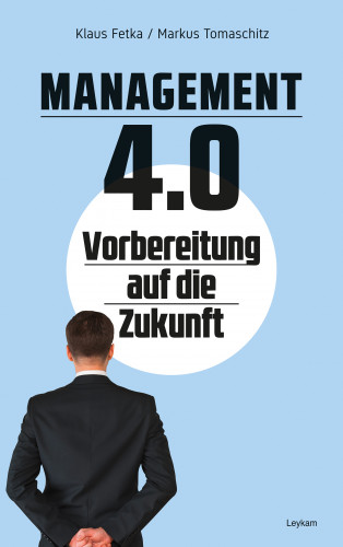 Klaus Fetka, Markus Tomaschitz: Management 4.0 – Vorbereitung auf die Zukunft