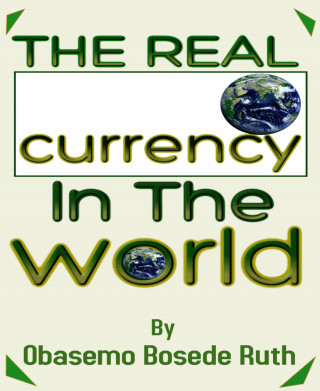 Obasemo Bosede Ruth: The Real Currency In The World