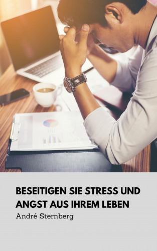 André Sternberg: Beseitigen Sie Stress und Angst aus Ihrem Leben