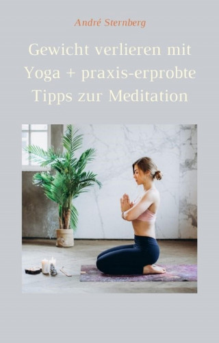 André Sternberg: Gewicht verlieren mit Yoga + Praxis-erprobte Tricks zur Meditation