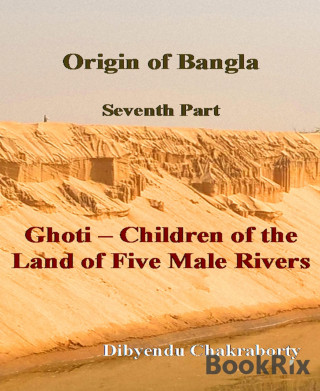 Dibyendu Chakraborty: Origin of Bangla Seventh Part Ghoti Children of the Land of Five Male Rivers