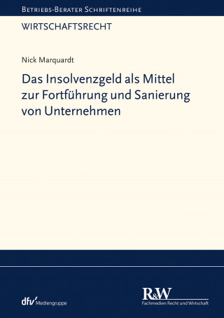 Nick Marquardt: Das Insolvenzgeld als Mittel zur Fortführung und Sanierung von Unternehmen