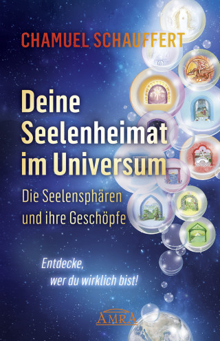 Chamuel Schauffert: DEINE SEELENHEIMAT IM UNIVERSUM. Die Seelensphären und ihre Geschöpfe