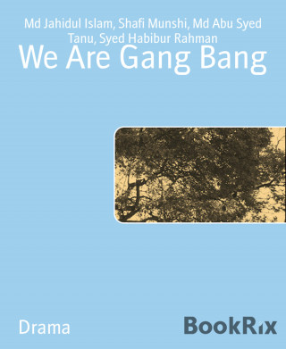Md Jahidul Islam, Shafi Munshi, Md Abu Syed Tanu, Syed Habibur Rahman: We Are Gang Bang