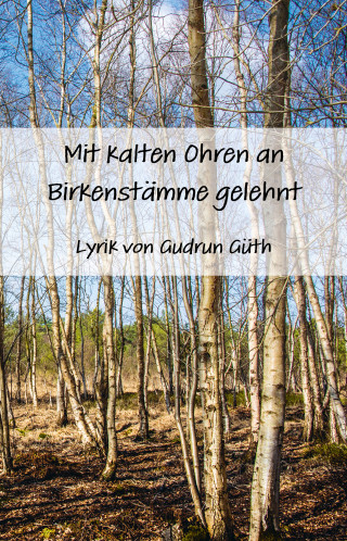 Gudrun Güth: Mit kalten Ohren an Birkenstämme gelehnt