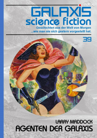 Larry Maddock: GALAXIS SCIENCE FICTION, Band 39: AGENTEN DER GALAXIS