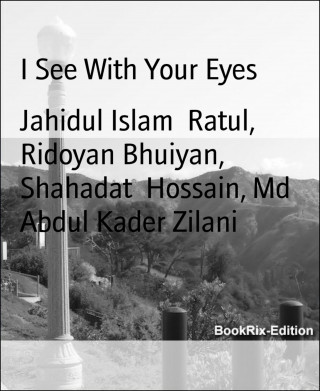 Jahidul Islam Ratul, Ridoyan Bhuiyan, Shahadat Hossain, Md Abdul Kader Zilani: I See With Your Eyes