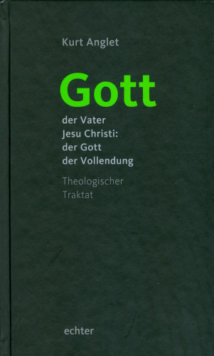 Kurt Anglet: Gott - der Vater Jesu Christi: der Gott der Vollendung