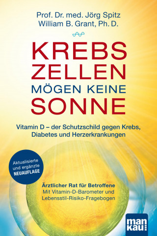 Jörg Spitz, William B. Grant: Krebszellen mögen keine Sonne. Vitamin D - der Schutzschild gegen Krebs, Diabetes und Herzerkrankungen