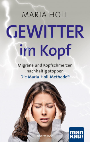 Maria Holl: Gewitter im Kopf. Migräne und Kopfschmerz nachhaltig stoppen