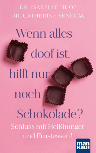 Dr. Isabelle Huot, Dr. Catherine Senécal: Wenn alles doof ist, hilft nur noch Schokolade?