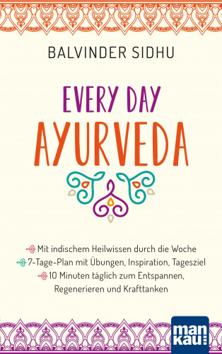 Balvinder Sidhu: Every Day Ayurveda. Mit indischem Heilwissen durch die Woche