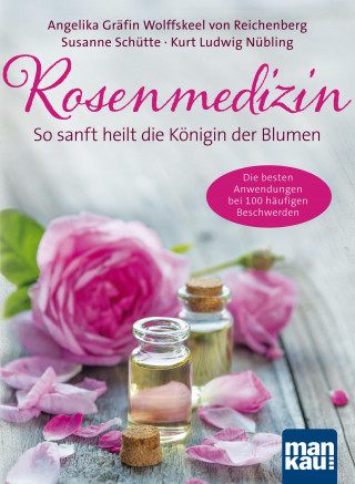 Angelika Gräfin von Wolffskeel von Reichenberg, Susanne Schütte, Kurt Ludwig Nübling: Rosenmedizin. So sanft heilt die Königin der Blumen