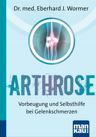 Dr. med. Eberhard J. Wormer: Arthrose. Kompakt-Ratgeber