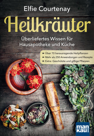 Elfie Courtenay: Heilkräuter - Überliefertes Wissen für Hausapotheke und Küche