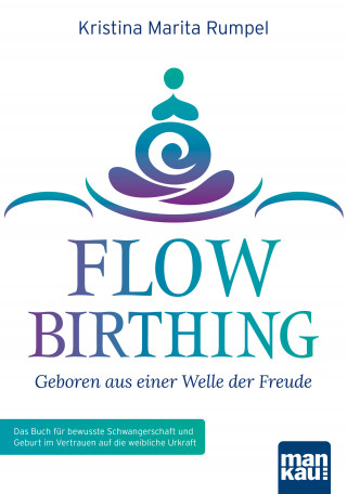 Kristina Marita Rumpel: FlowBirthing - Geboren aus einer Welle der Freude